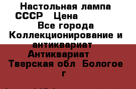 Настольная лампа СССР › Цена ­ 10 000 - Все города Коллекционирование и антиквариат » Антиквариат   . Тверская обл.,Бологое г.